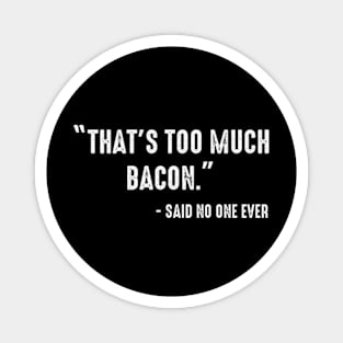 That's Too Much Bacon Said No One Ever Funny Breakfast Food Magnet